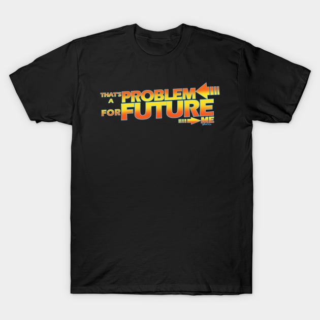 that's a problem for future me T-Shirt by Bat13SJx